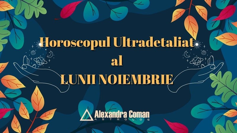 bilete Horoscopul ultradetaliat al lunii Noiembrie cu Alexandra Coman
