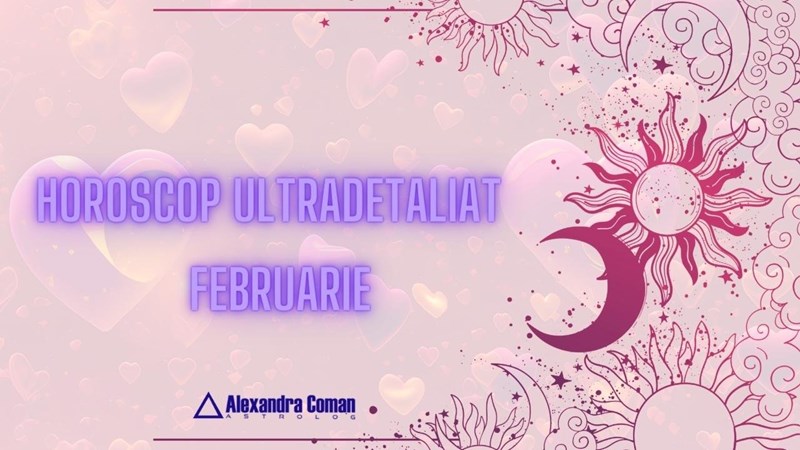 bilete Horoscopul ultradetaliat al lunii Februarie cu Alexandra Coman