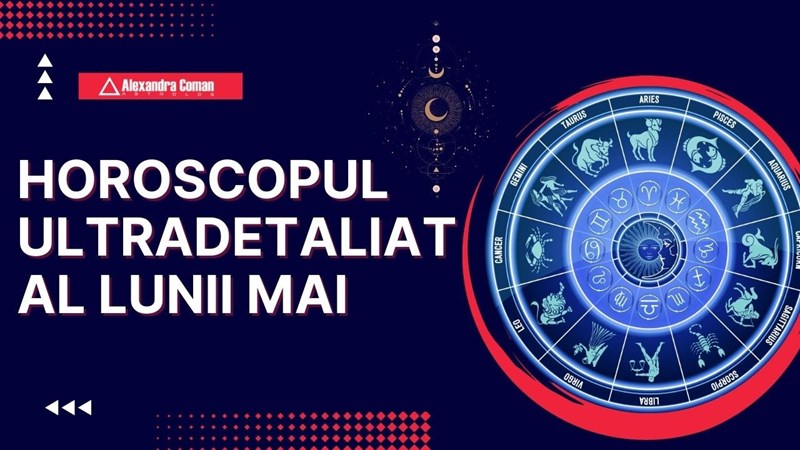 bilete Horoscopul Ultradetaliat al lunii Mai cu Alexandra Coman