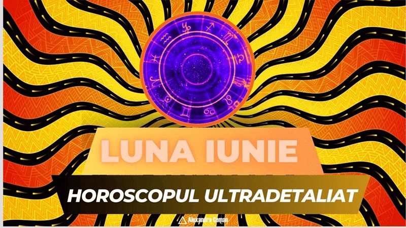 bilete Horoscopul Ultradetaliat al lunii Iunie cu Alexandra Coman