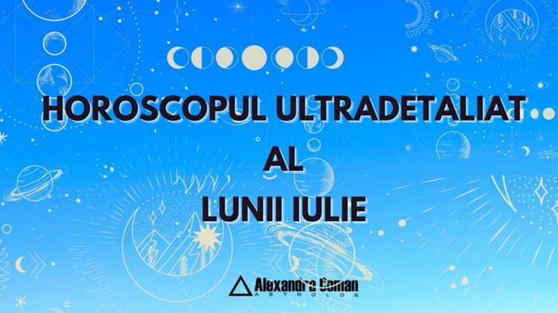 bilete Horoscopul Ultradetaliat al lunii Iulie cu Alexandra Coman