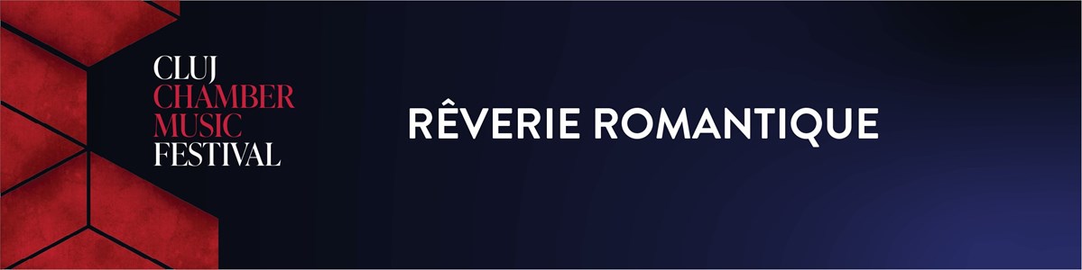 bilete RÊVERIE ROMANTIQUE - CLUJ CHAMBER MUSIC FESTIVAL