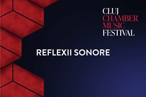bilete la REFLEXII SONORE - CLUJ CHAMBER MUSIC FESTIVAL
