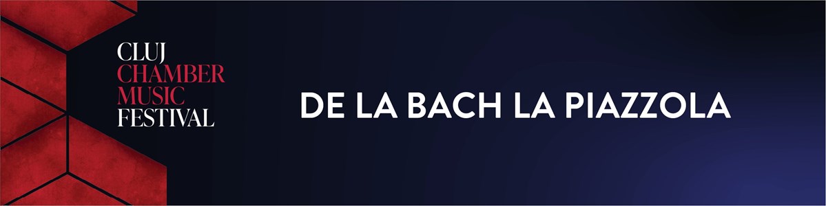 bilete DE LA BACH LA PIAZZOLA - CLUJ CHAMBER MUSIC FESTIVAL